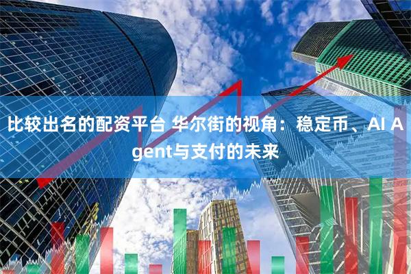 比较出名的配资平台 华尔街的视角：稳定币、AI Agent与支付的未来